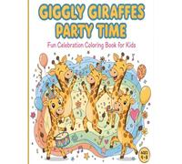 Giggly Giraffes Party Time - Fun Celebration Coloring Book for Kids: Cute and Happy Giraffes Dancing, Sharing Treats, Wearing Costumes, and Enjoying Festivals - Ages 4-8