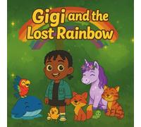 Gigi and the Lost Rainbow: A cute story about a little girl and her sassy parrot on adventure to find the lost rainbow