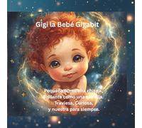 Gigi la Bebé Gigabit: Pequeña como una chispa. Brillante como una estrella. Traviesa, Curiosa, Y nuestra para siempre.