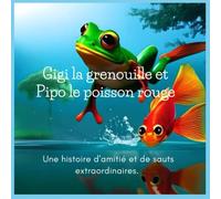 Gigi la grenouille et Pipo le poisson rouge: Une histoire d'amitié et de sauts extraordinaires pour les petits enfants