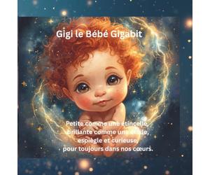 Gigi le Bébé Gigabit: Petite comme une étincelle. Brillante comme une étoile. Espiègle, curieuse, et pour toujours dans nos cœurs.