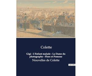 Gigi - L'Enfant malade - La Dame du photographe - Flore et Pomone: Nouvelles de Colette