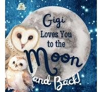 Gigi Loves You To The Moon And Back: A Beautiful Story Of Love That Stretches As Far As The Stars