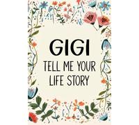 Gigi Tell Me Your Life Story: Beautiful Guided Memory Book with Over 120 Emotional and Fun Questions for Gigi.