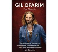 GIL OFARIM: Eine Biografie: Vom Kinderstar zur Kontroverse - die unerzählte Geschichte von Deutschlands meistdiskutiertem Künstler