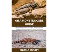 Gila Monster Care Guide: The Complete Handbook for Feeding, Housing, Breeding, Handling, and Ensuring the Health of Your Gila Monster