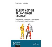 Gilbert Hottois et l'ontologie humaine Réflexions sur l'écartèlement d'un bioéthicien entre humanisme et anti-humanisme - André Liboire Tsala Mbani - L'harmattan - broché - Essai
