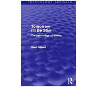 Gilbert, S: Tomorrow I'll Be Slim (Psychology Revivals)