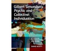 Gilbert Simondon's Psychic and Collective Individuation: A Critical Introduction and Guide - [Livre en VO] David Scott (Auteur)