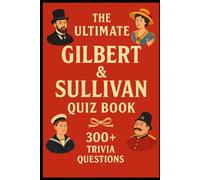 Gilbert & Sullivan - Ultimate Quiz Book: 300 Trivia Questions and Endless Joy