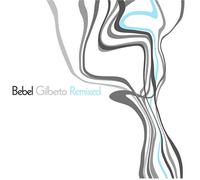 Gilberto, Bebel - Bebel Gilberto: Remixed