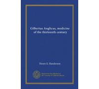 Gilbertus Anglicus, medicine, of the thirteenth century
