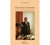 Gilchrist Olympio et la lutte pour la libération du Togo - Essè Amouzou - L'harmattan - broché - Essai