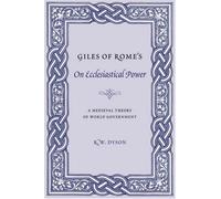 Giles Of Rome's On Ecclesiastical Power: A Medieval Theory Of World Government