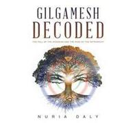 Gilgamesh Decoded: The Fall Of The Goddess And The Rise Of The Patriarchy Paperback Book By Nuria Daly