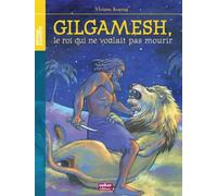 Gilgamesh: Le roi qui ne voulait pas mourir