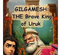 Gilgamesh: The Brave King of Uruk: An Ancient Tale of Adventure: The Word's First Great Story