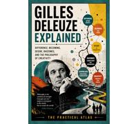 Gilles Deleuze Explained: Difference, Becoming, Desire, Rhizomes, and the Philosophy of Creativity