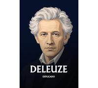 Gilles Deleuze explicado: Lo esencial de su filosofía