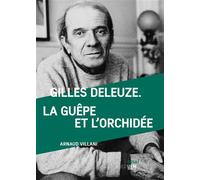 Gilles Deleuze. La guêpe et l'orchidée - Arnaud Villani - Rue D'ulm Eds - broché - Etude