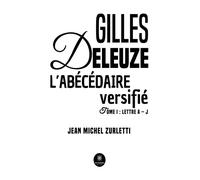 Gilles Deleuze L’abécédaire versifié - Tome 1: Lettre A - J