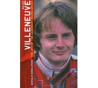 Gilles Villeneuve: The Life Of The Legendary Racing Driver
