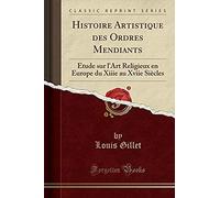 Gillet, L: Histoire Artistique Des Ordres Mendiants