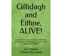 Gillidagh and Eithne, ALIVE!: A Maine Boy's Fictional Tale of How the O'Meaghans of Donegal Survived as the Meehans of Quebec