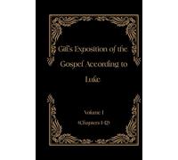 Gill's Exposition of the Gospel of Luke Volume I (Chapters 1-12)