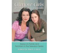 Gilmore Girls and the Politics of Identity: Essays on Family and Feminism in the Television Series