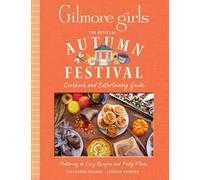 Gilmore Girls: The Official Autumn Festival Cookbook and Entertaining Guide: Featuring 40 Cozy Recipes and Party Plans