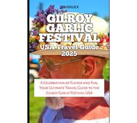 Gilroy Garlic Festival USA Travel Guide 2025: A Celebration of Flavor and Fun, Your Ultimate Travel Guide to the Gilroy Garlic Festival USA