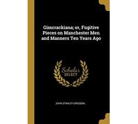 Gimcrackiana; Or, Fugitive Pieces On Manchester Men And Manners Ten Years Ago