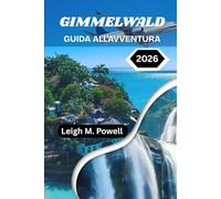 GIMMELWALD GUIDA ALL'AVVENTURA 2026: Alla scoperta dei segreti meglio custoditi della Svizzera, oltre i sentieri turistici