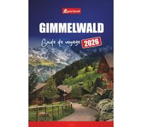 GIMMELWALD GUIDE DE VOYAGE 2026: Explorez les villages des Alpes suisses, les randonnées pittoresques, les aventures en montagne et les joyaux cachés de la Suisse