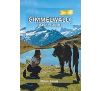 GIMMELWALD TRAVEL GUIDE 2025-2026: A Traveler’s Companion to Switzerland’s Quietest Village - Hikes, Food, and Slow Living in Gimmelwald
