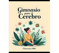 Gimnacio Mental: Acertijos de Lógica, Juegos de Ingenio y Entrenamiento Cognitivo para Mejorar la Memoria, el Foco y la Resolución