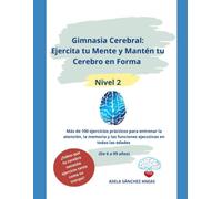 Gimnasia Cerebral: Ejercita tu Mente y Mantén tu Cerebro en Forma: Más de 100 ejercicios prácticos para entrenar la atención, la memoria y las funciones ejecutivas en todas las edades Nivel 2