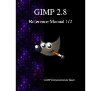GIMP 2.8 Reference Manual 1/2: The GNU Image Manipulation Program