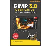 GIMP 3.0 USER GUIDE FOR BEGINNERS 2026: Quick Steps to Image Editing
