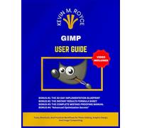 GIMP USER GUIDE: Tools, Shortcuts, And Practical Workflows for Photo Editing, Graphic Design, And Image Compositing.