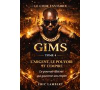 Gims - Le Code Invisible - Tome 4 - l'Argent, le Pouvoir et l'Empire: Les stratégies secrètes qui ont forgé sa fortune invisible