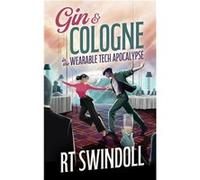 Gin amp Cologne in the Wearable Tech Apocalypse - RT Swindoll - RTS Press - Livre en Anglais RT SwindollRT Swindoll (Auteur)