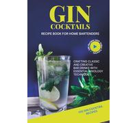 Gin Cocktail Recipe Book for Home Bartenders: Crafting Classic and Creative Bar Drinks with Essential Mixology Techniques