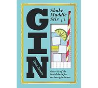 Gin: Shake, Muddle, Stir: Over 40 of the Best Drinks for Serious Gin Lovers