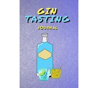 Gin Tasting Journal: Documenting Discoveries, Flavors, and Memories from the World of Gin