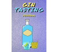 Gin Tasting Journal: Documenting Discoveries, Flavors, and Memories from the World of Gin