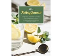 Gin Tasting Journal - Entdecken, Notieren, Genießen - Zum Selbstbeschreiben - Mit Verkostungsanleitung, wertvollen Tipps und viel Platz für Notizen