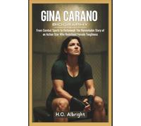 Gina Carano Biography: From Combat Sports to Hollywood: The Remarkable Story of an Action Star Who Redefined Female Toughness