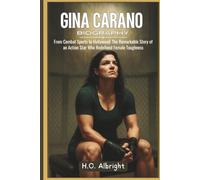 Gina Carano Biography: From Combat Sports to Hollywood: The Remarkable Story of an Action Star Who Redefined Female Toughness
